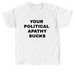 [WHITE TEE] YOUR POLITICAL APATHY SUCKS&nbsp;, a White Classic Unisex Tee