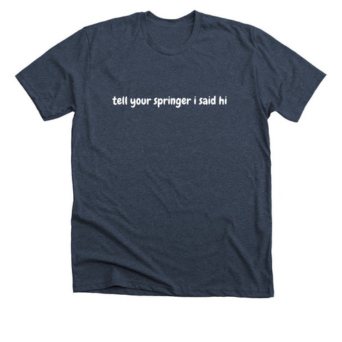 Tell Your Springer, a Heather Midnight Navy Premium Unisex Tee