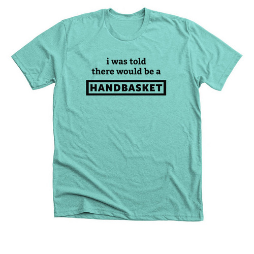 I Was Told There Would Be A..., a Heather Sea Green Premium Unisex Tee