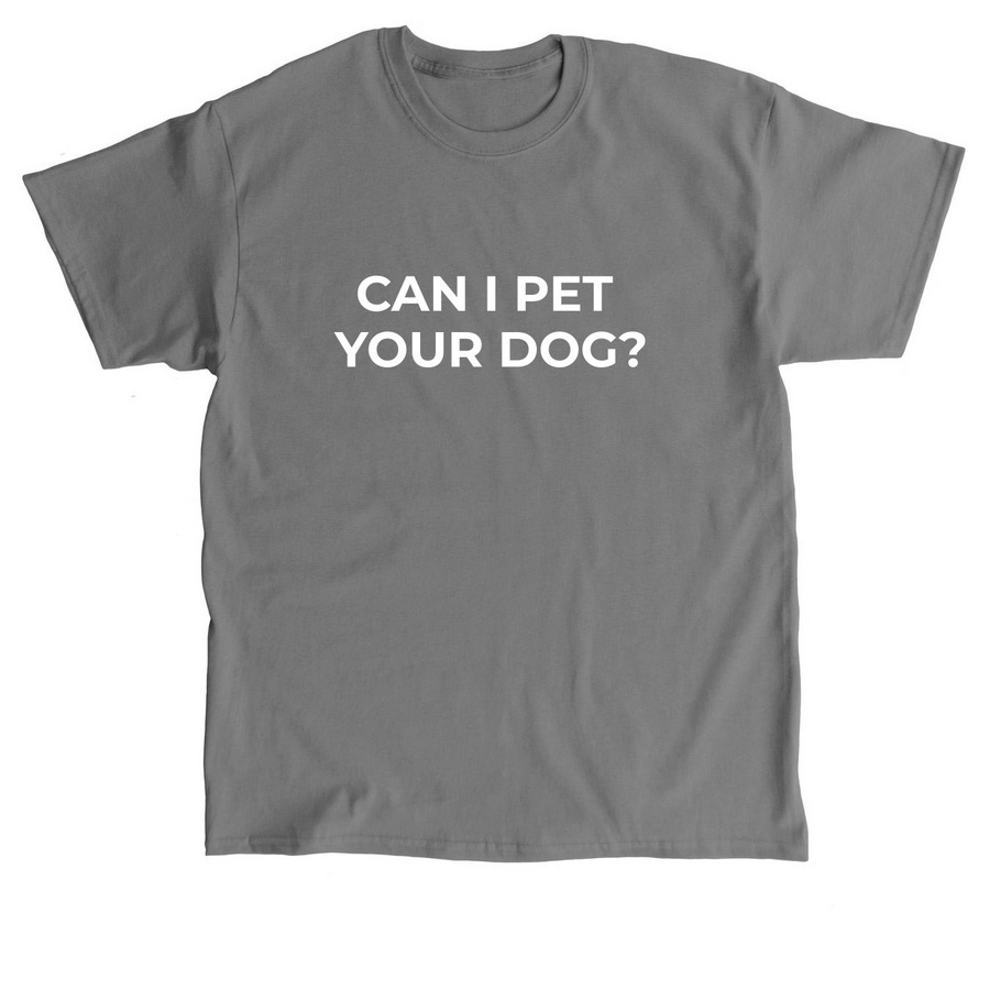 Can I Pet Your Dog?, a Charcoal Classic Unisex Tee