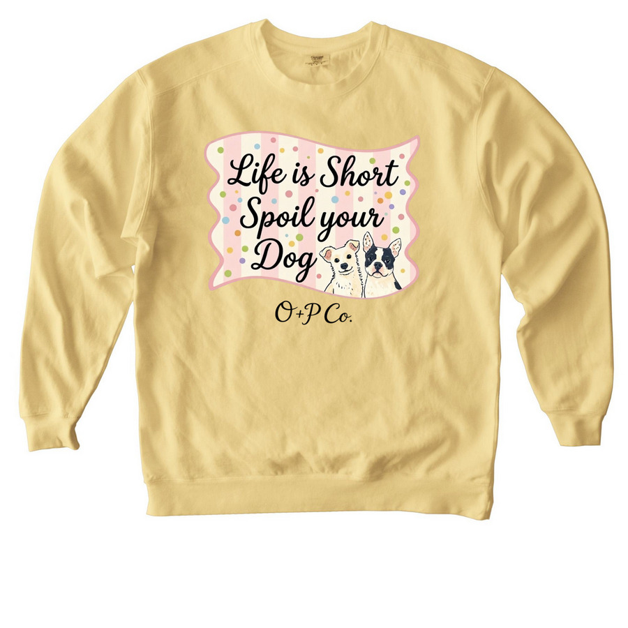 Life is Short Spoil your Dog, a Butter Comfort Colors Crewneck Sweatshirt