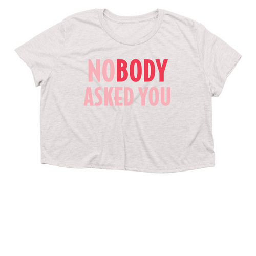 NoBODY Asked You (Fundraiser), a Heather Dust Women?s Flowy Cropped Tee