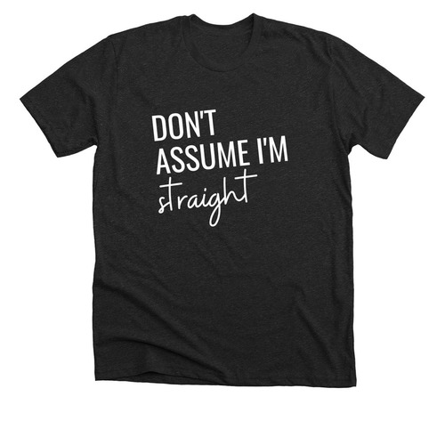 Don't Assume I'm Straight, a Dark Grey Heather Premium Unisex Tee