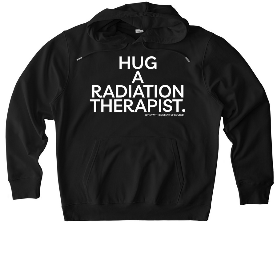 Hug a Radiation Therapist, a Black Stanley/Stella Unisex Cruiser 2.0 Pullover Hoodie