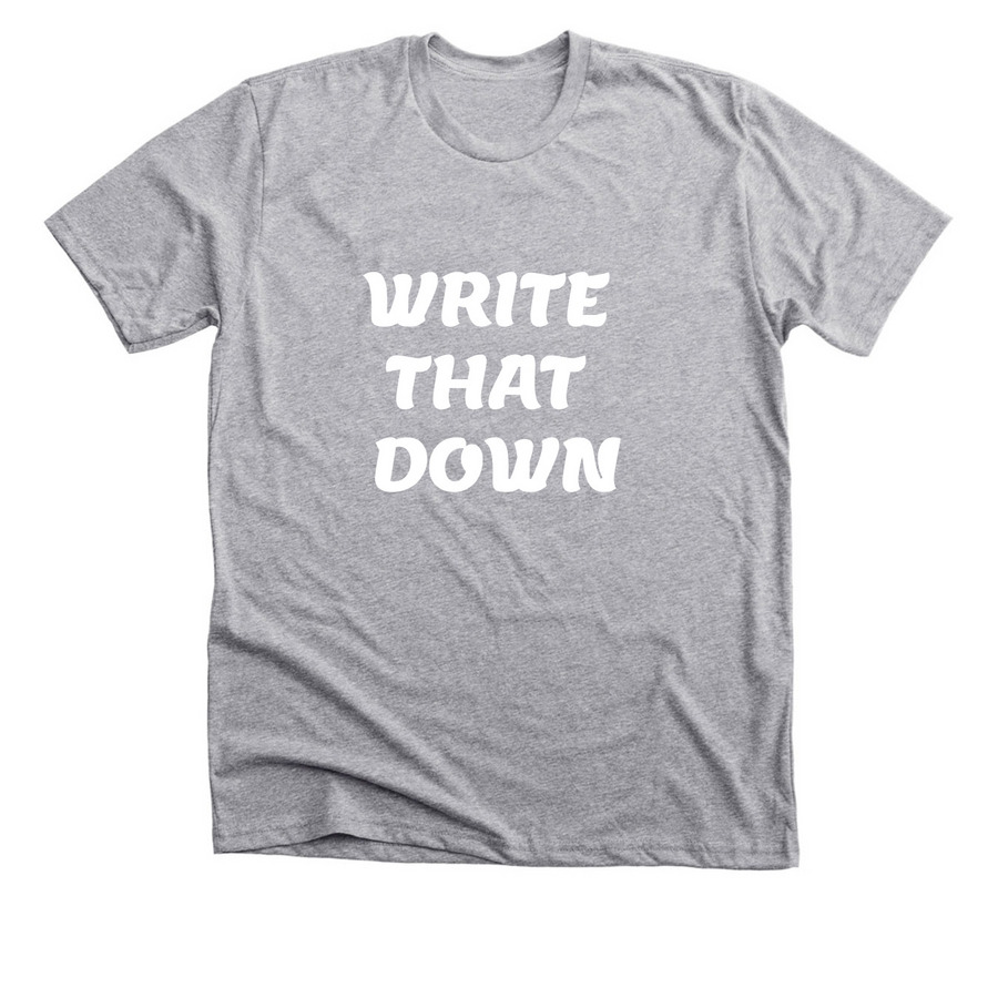 Write that down&nbsp;, a Athletic Heather Premium Unisex Tee