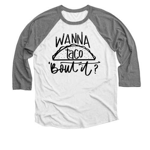 Wanna Taco 'Bout it?, a Premium Heather and Heather White 3/4 Sleeve Baseball Tee