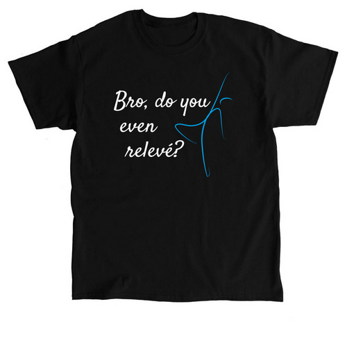 Bro, do you even releve, a Black Classic Unisex Tee