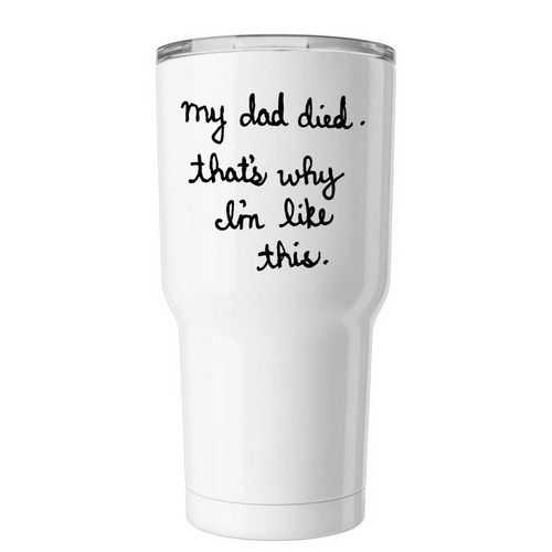 My Dad Died... Tumbler., a White Insulated Tumbler
