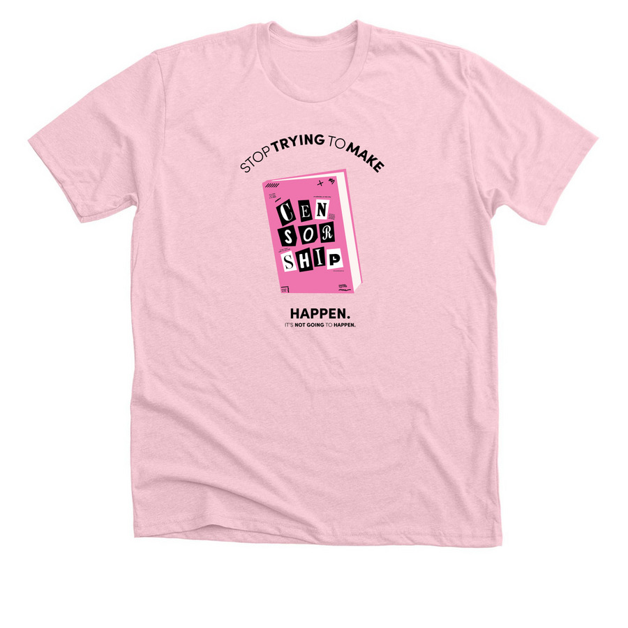 Stop Trying to Make Censorship Happen -Light&nbsp;, a Heather Pink Premium Unisex Tee