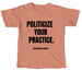 POLITICIZE YOUR PRACTICE, a Terracotta Comfort Colors Unisex Tee