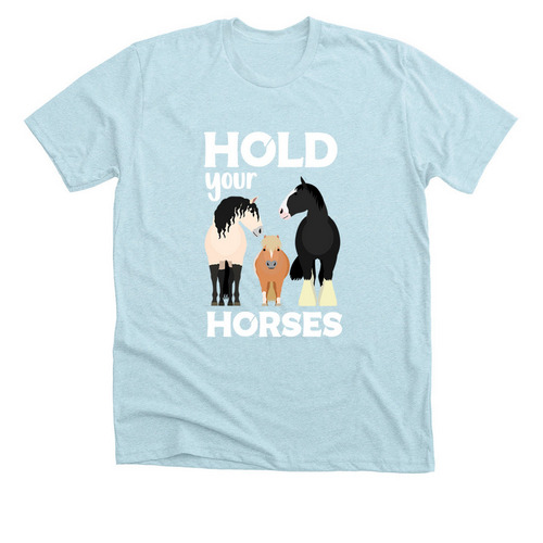 HOLD YOUR HORSES, a Heather Ice Blue Premium Unisex Tee