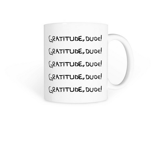 Mornin' Cup of Gratitude, Dude!, a White Coffee Mug