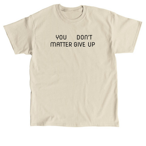 You Don't Matter Give Up, a Sand Classic Unisex Tee