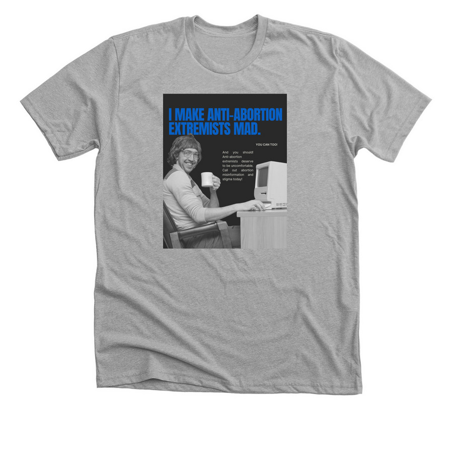 I Make Anti-Abortion Extremists Mad, a Athletic Heather Premium Unisex Tee