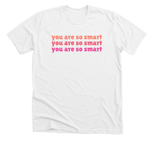 YOU ARE SO SMART&nbsp;, a Solid White Blend Premium Unisex Tee