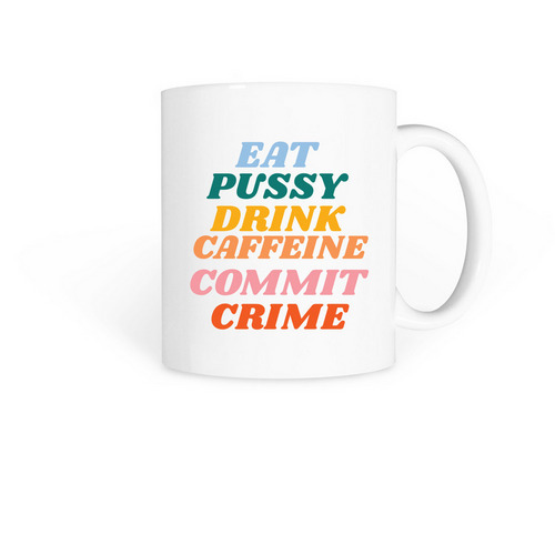 Eat Pu$$y, Drink Caffeine, Commit Crime, a White Coffee Mug