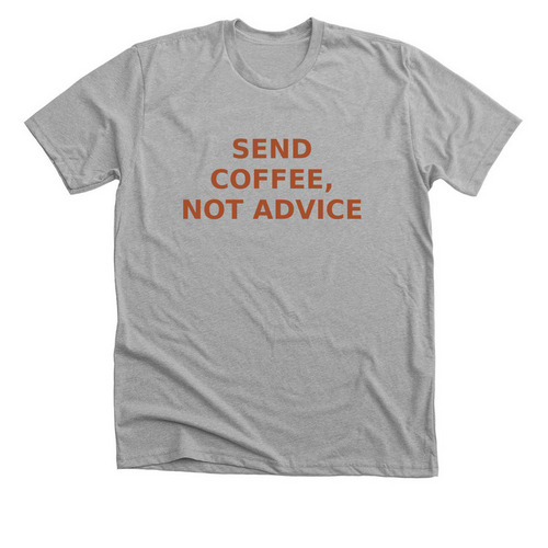 Send Coffee, Not Advice, a Athletic Heather Premium Unisex Tee