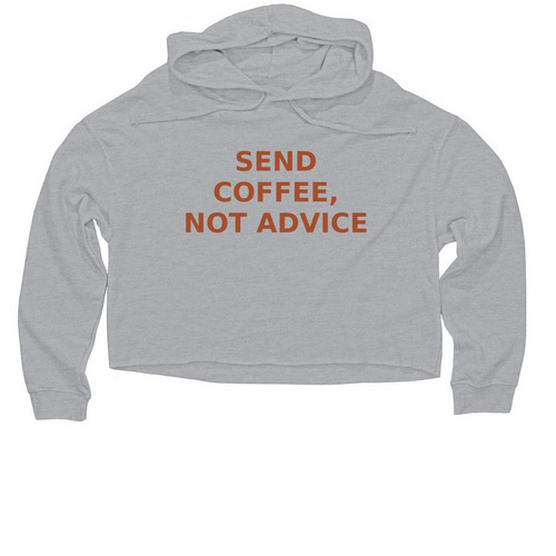 Send Coffee, Not Advice, a Grey Heather Women?s Lightweight Cropped Hoodie