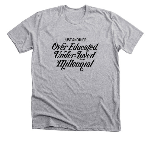 Over-Educated, Under-Loved Millennial Shirt, a Athletic Heather Premium Unisex Tee