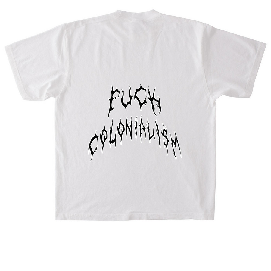 + FUCK COLONIALISM - DOUBLE SIDED +, a White Heavyweight Garment Dye Tee (back-view)