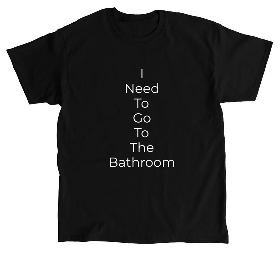 I need to go to the bathroom shirt, a Black Classic Unisex Tee