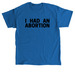 I Had An Abortion, a Royal Classic Unisex Tee