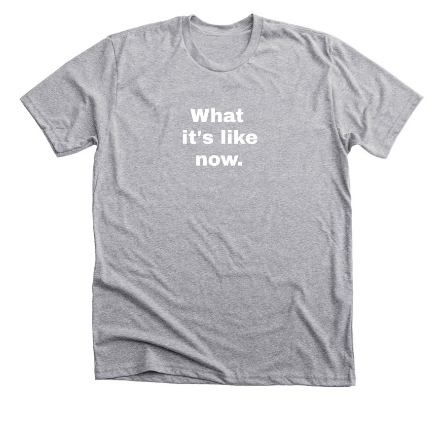 What it's like NOW, a Athletic Heather Premium Unisex Tee
