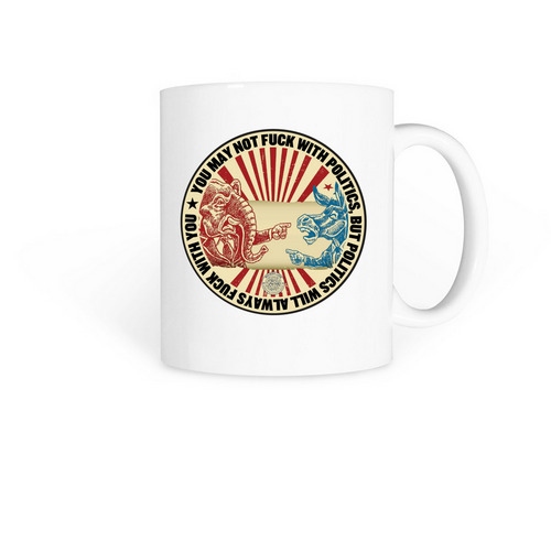 Politics will always f*** with you mug, a White Coffee Mug