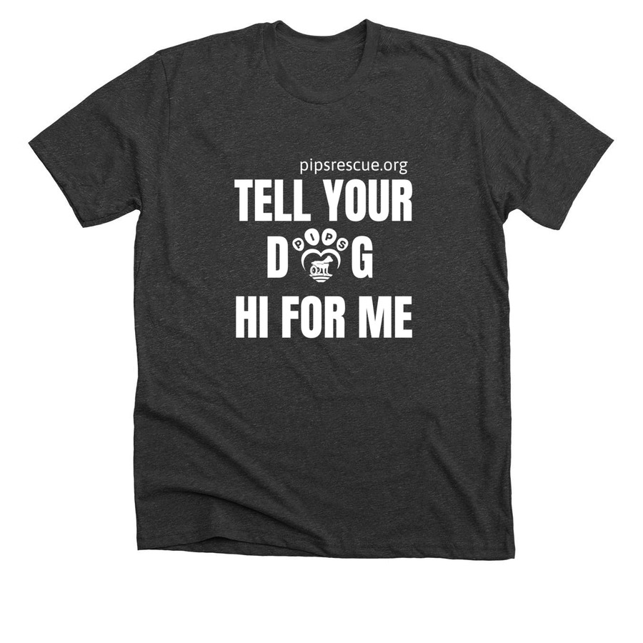 Tell Your Dog Hi For Me!, a Dark Grey Heather Premium Unisex Tee