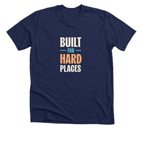 Built for Hard Places, a Solid Navy Blend Premium Unisex Tee