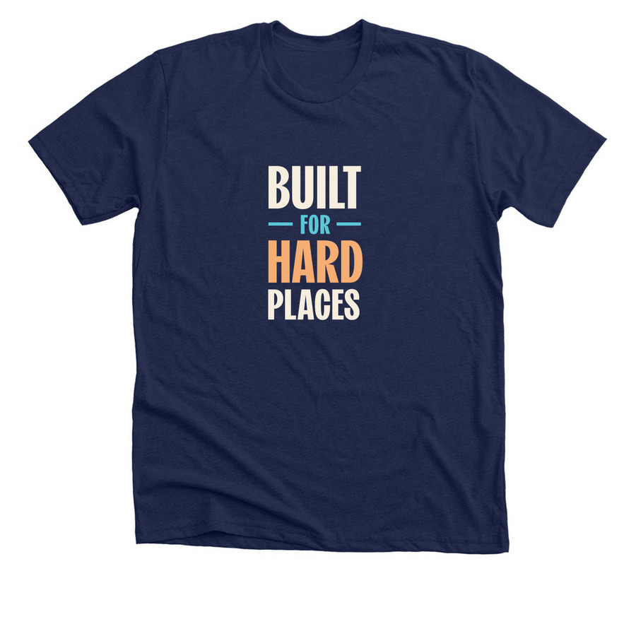 Built for Hard Places, a Solid Navy Blend Premium Unisex Tee