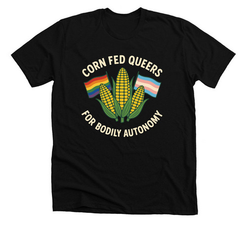 Corn Fed Queers for Bodily Autonomy, a Solid Black Blend Premium Unisex Tee