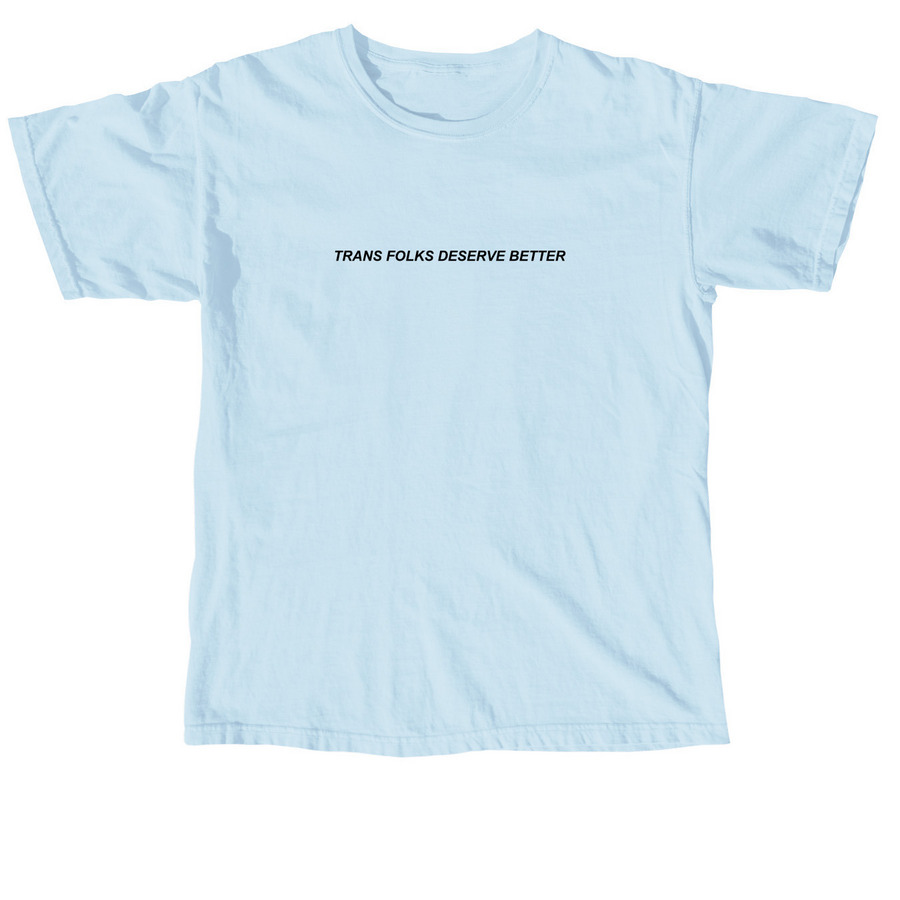 Trans Folks Deserve Better | BLACK TEXT, a Chambray Comfort Colors Unisex Tee