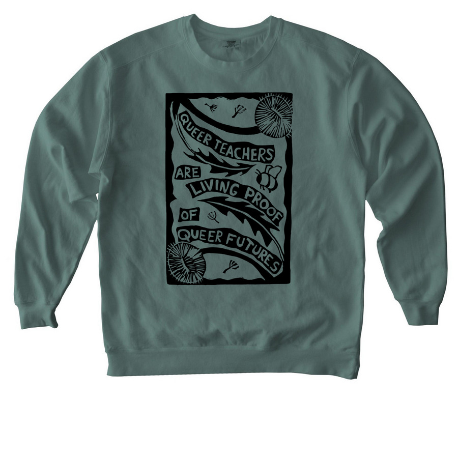 Queer Teachers Living Proof Queer Futures, a Blue Spruce Comfort Colors Crewneck Sweatshirt