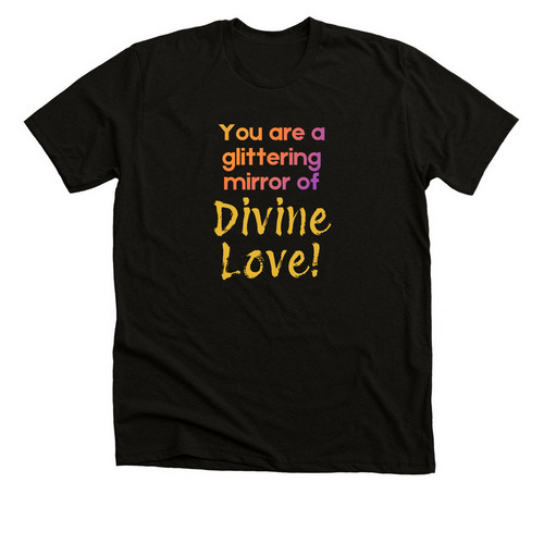 You are a glittering mirror of Divine Love!, a Solid Black Blend Premium Unisex Tee