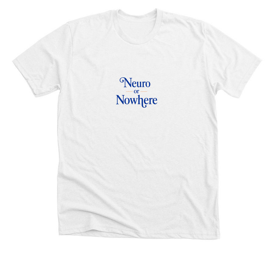 Neuro or Nowhere.&nbsp;, a Solid White Blend Premium Unisex Tee