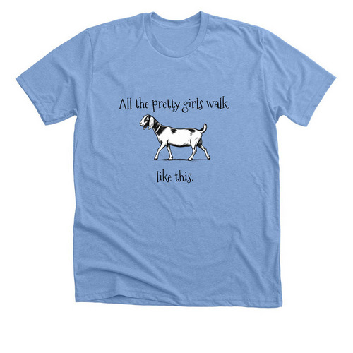 All the pretty girls walk like this.&nbsp;, a Heather Carolina Blue Premium Unisex Tee
