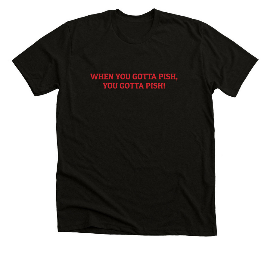 When You Gotta Pish, a Black Heather Premium Unisex Tee