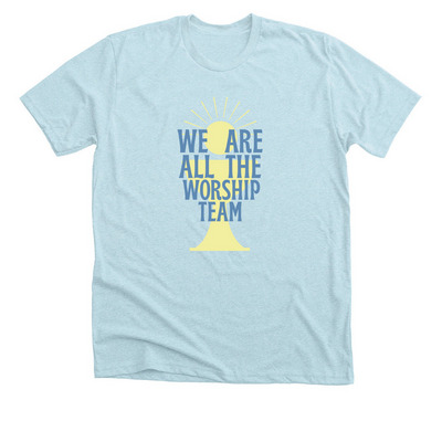 We Are All The Worship Team, a Heather Ice Blue Premium Unisex Tee
