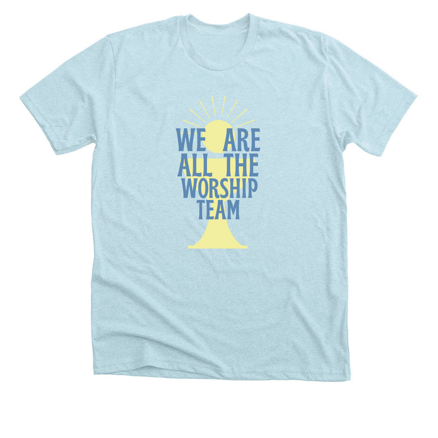 We Are All The Worship Team, a Heather Ice Blue Premium Unisex Tee