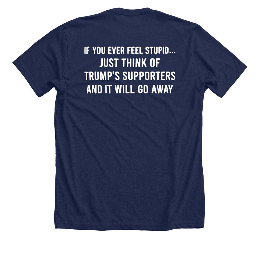 &nbsp;If You Ever Feel Stupid Just Think Of Shirt, a Solid Navy Blend Premium Unisex Tee (back-view)
