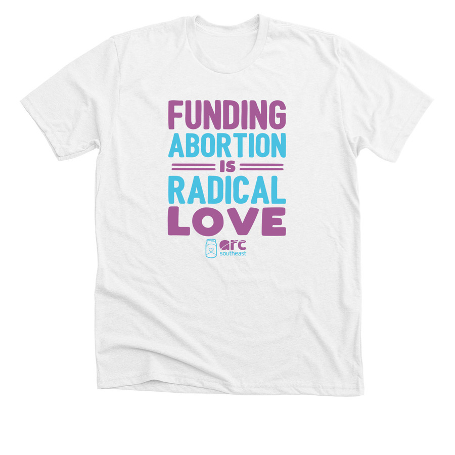 Funding Abortion is Radical Love!, a Solid White Blend Premium Unisex Tee