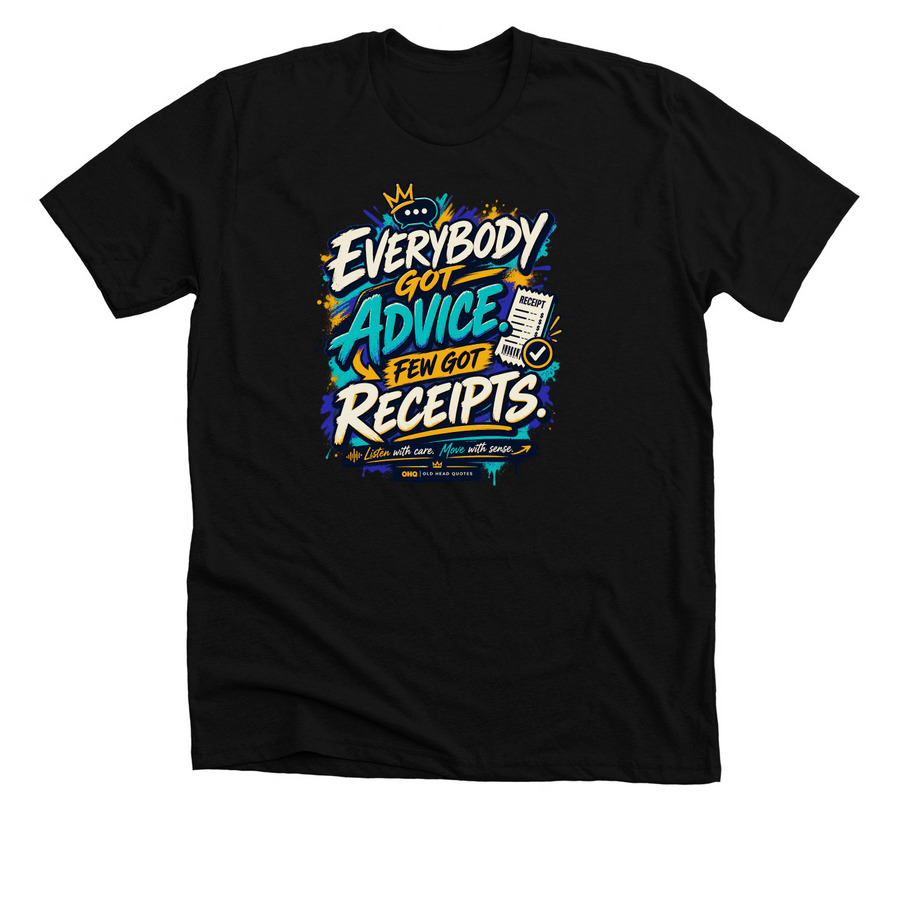 Everybody Got Advice. Few Got Receipts.?, a Solid Black Blend Premium Unisex Tee