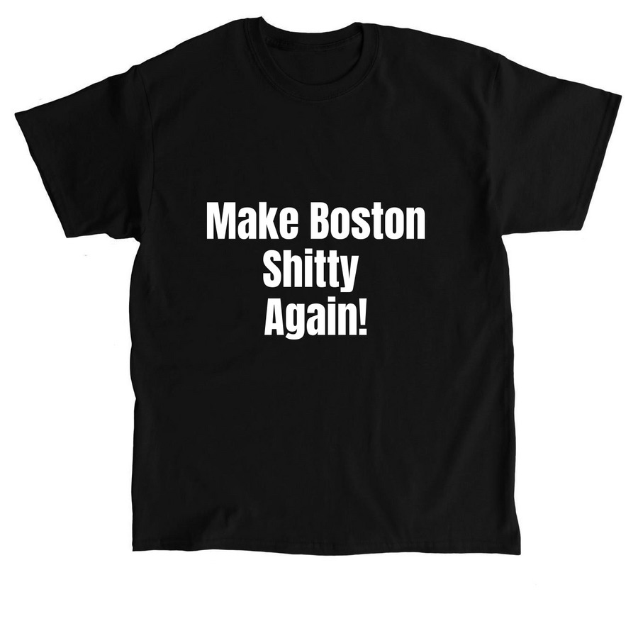 Make Boston Shitty Again&nbsp;, a Black Classic Unisex Tee