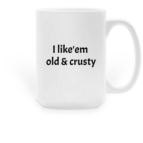 15 oz. I like'em old & crusty Mug, a White Large Coffee Mug