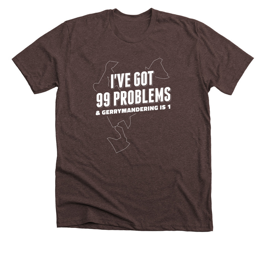 I've Got 99 Problems & Gerrymandering is 1, a Heather Brown Premium Unisex Tee