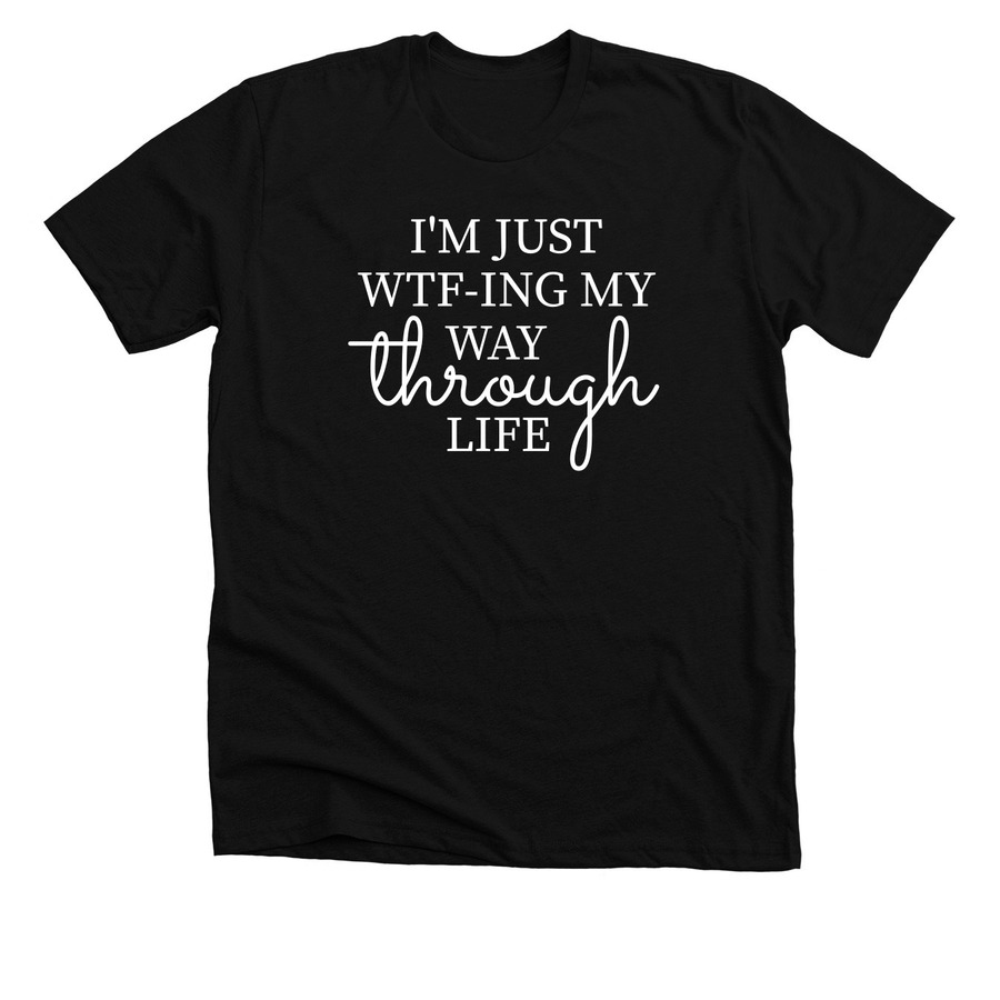 WTF-ING MY WAY THROUGH LIFE, a Solid Black Blend Premium Unisex Tee