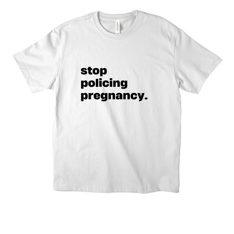 Stop Policing Pregnancy, a White Unisex Heavyweight Tee