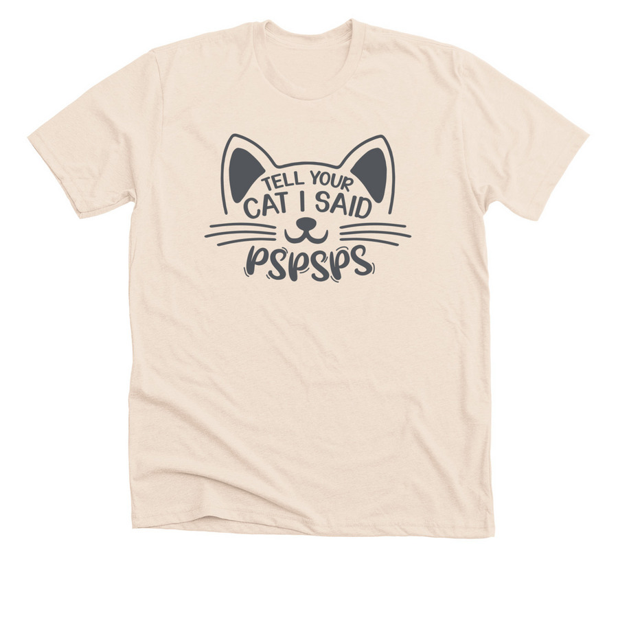 Tell Your Cat I Said Pspsps, a Heather Soft Cream Premium Unisex Tee