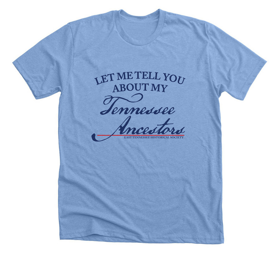 Let me tell you about my TN Ancestors, a Heather Carolina Blue Premium Unisex Tee